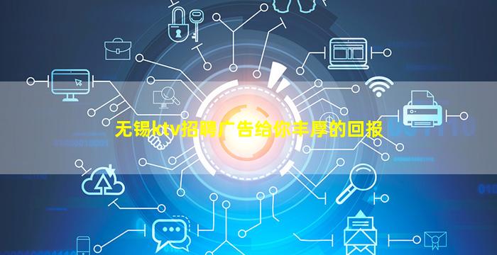 无锡ktv招聘广告给你丰厚的回报